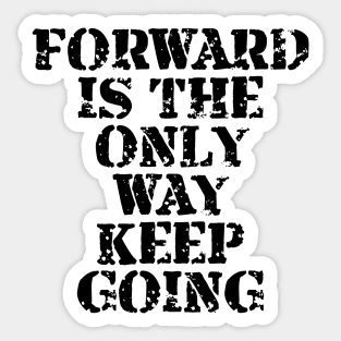 Forward Is The Only Way Keep Going Sticker